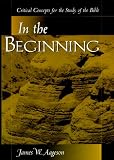 In The Beginning: Critical Concepts for the Study of the Bible