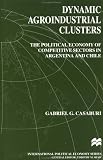 Dynamic Agroindustrial Clusters: The Political Economy of Competitive Sectors in Argentina and Chile (International Political Economy)