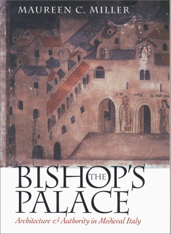 The Bishop's Palace: Architecture and Authority in Medieval Italy