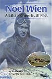Noel Wien: Alaska Pioneer Bush Pilot (Classic Reprint Series (Fairbanks, Alaska), No. 7.)