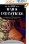 In Praise of Hard Industries: Why Manufacturing, Not the Information Economy, Is the key to Future Prosperity