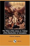 Wars of the Jews or Jewish War or the History of the Destruction of Jerusalem. Interlinked edition. Incl: maps, timelines, family trees, coinage (Mobi Classics)