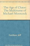 The age of chaos : the multiverse of Michael Moorcock