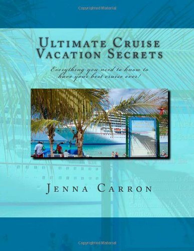 Ultimate Cruise Vacation Secrets: Everything you need to know to have your best cruise ever!