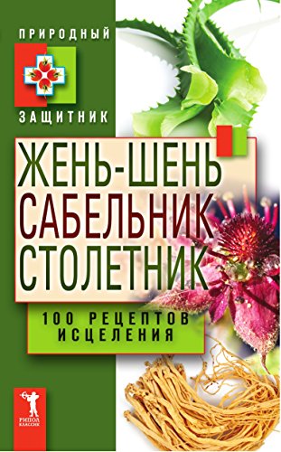 Жень-шень, сабельник, столетник. 100 рецептов исцеления (Russian Edition)