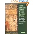 Art and Judaism in the Greco-Roman World: Toward a New Jewish Archaeology by Steven Fine