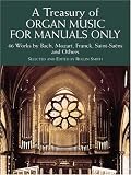 A Treasury of Organ Music for Manuals Only: 46 Works by Bach, Mozart, Franck, Saint-Saens and Others