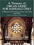 A Treasury of Organ Music for Manuals Only: 46 Works by Bach, Mozart, Franck, Saint-Saens and Others