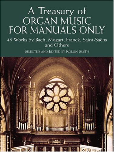 A Treasury of Organ Music for Manuals Only: 46 Works by Bach, Mozart, Franck, Saint-Saens and Others