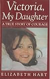 Victoria, my daughter : a true story of courage