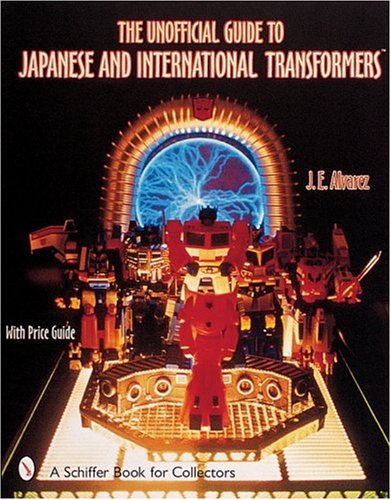 The Unofficial Guide to Japanese and International Transformers: With Price Guide (A Schiffer Book for Collectors)
