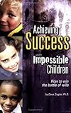 Achieving Success with Impossible Children: How to Win the Battle of Wills Dave, Ph.D. Ziegler