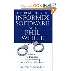 The Real Story of Informix Software and Phil White: Lessons in Business and Leadership for the Executive Team