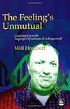 The Feeling's Unmutual: Growing Up With Asperger Syndrome (Undiagnosed)