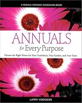 Annuals for Every Purpose: Choose the Right Plants for Your Conditions, Your Garden, and Your Taste (Rodale Organic Gardening Books)