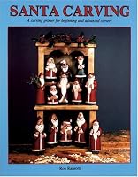 Santa Carving : A Carving Primer for Beginning and Advanced Carvers
