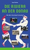 Produkt-Bild: Die Riviera an der Donau. 100 Jahre Strombad Kritzendorf