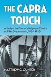 The Capra Touch: A Study of the Directors Hollywood Classics and War Documentaries, 1934-1945