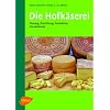 Die Hofk�serei: Planung, Einrichtung, Produktion, Grundrezepte