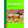 Die Hofkäserei: Planung, Einrichtung, Produktion, Grundrezepte