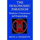 Click here to buy The Holonomic Paradigm: Biophysics, Consciousness and Parapsychology by  Keith A. Choquette.
