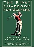 The First Chapbook for Golfers : Wit and Wisdom, Lessons and Lore