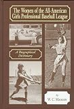 The Women of the All-American Girls Professional Baseball League: A Biographical Dictionary