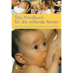 Das Handbuch f�r die stillende Mutter: Das umfassende Nachschlagewerk f�r den Stilltag