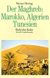 Der Maghreb - Marokko, Algerien, Tunesien - ( Aktuelle L&auml;nderkunden). - Werner Herzog