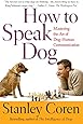 How To Speak Dog: Mastering the Art of Dog-Human Communication