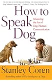 How To Speak Dog: Mastering the Art of Dog-Human Communication