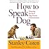 How To Speak Dog: Mastering the Art of Dog-Human Communication
