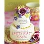 Pretty Party Cakes: Sweet and Stylish Cookies and Cakes for All Occasions