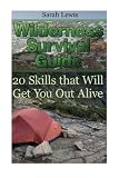 Wilderness Survival Guide: 20 Skills that Will Get You Out Alive: (Survival Books, Survival Guide, Survivalist, Safety, Urban Survival, Survival Skills Book, Prepper's Guide) (Prepping Books)