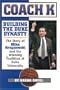 Coach K: Building the Duke Dynasty: The Story of Mike Krzyzewski and the Winning Tradition at Duke University