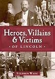 Heroes, villains & victims of Lincoln