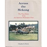 Across the Mekong: The True Story of an Air America Helicopter Pilot