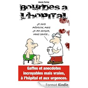 Bourdes � l'Hopital: Gaffes et Anecdotes Incroyables mais Vraies � l'Hopital et aux Urgences.