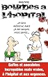 Bourdes � l'Hopital: Gaffes et Anecdotes Incroyables mais Vraies � l'Hopital et aux Urgences.