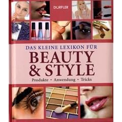 Das kleine Lexikon f�r Beauty & Style: Produkte, Anwendung, Tricks