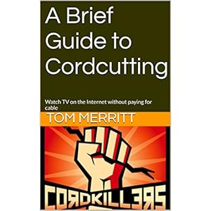 A Brief Guide to Cord Cutting: Watch TV on the Internet without paying for cable