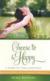 Choose To Be Happy: A Guide to Total Happiness