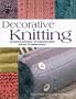 Decorative Knitting: 100 Practical Techniques, 200 Inspirational Ideas and 18 Creative Projects