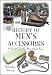HISTORY OF MEN'S ACCESSORIES: A Short Guide for Men About Town