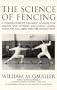 The Science of Fencing: A Comprehensive Training Manual for Master and Student: Including Lesson Plans for Foil, Sabre and Epee Instruction