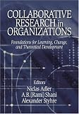 Collaborative Research in Organizations: Foundations for Learning, Change, and Theoretical Development