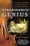 Stradivari's Genius: Five Violins, One Cello, and Three Centuries of Enduring Perfection