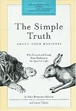 The Simple Truth About Your Business: Why Focused and Steady Beats Business at the Speed of Light