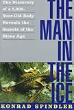 The Man in the Ice: The Discovery of a 5,000-Year-Old Body Reveals the Secrets of the Stone Age