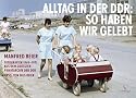 Alltag in der DDR: So haben wir gelebt: Manfred Beier Fotografien aus dem gr&ouml;&szlig;ten Privatarchiv der DDR. 1949-1971